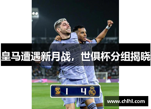 皇马遭遇新月战，世俱杯分组揭晓